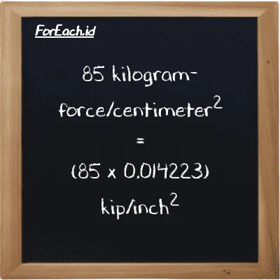 How to convert kilogram-force/centimeter<sup>2</sup> to kip/inch<sup>2</sup>: 85 kilogram-force/centimeter<sup>2</sup> (kgf/cm<sup>2</sup>) is equivalent to 85 times 0.014223 kip/inch<sup>2</sup> (ksi)